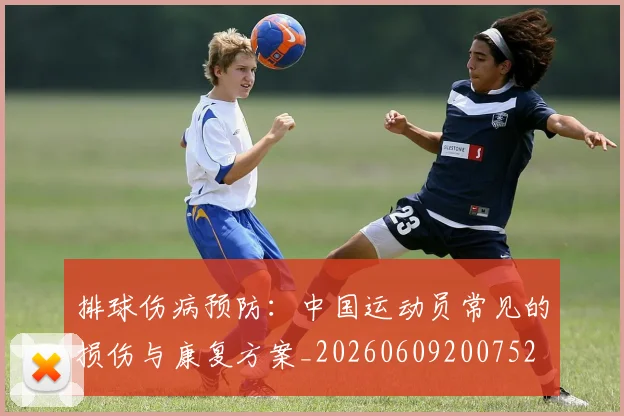 排球伤病预防：中国运动员常见的损伤与康复方案_20260609200752