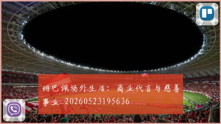 姆巴佩场外生活：商业代言与慈善事业_20260523195636