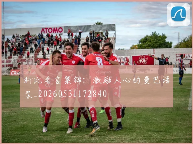 科比名言集锦：激励人心的曼巴语录_20260531172840